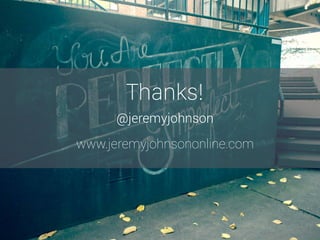Thanks!
@jeremyjohnson
www.jeremyjohnsononline.com
 