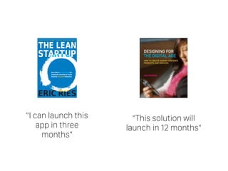 “I can launch this
app in three
months”
“This solution will
launch in 12 months”
 