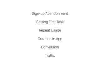 Sign-up Abandonment
Getting First Task
Repeat Usage
Duration in App
Conversion
Traffic
 