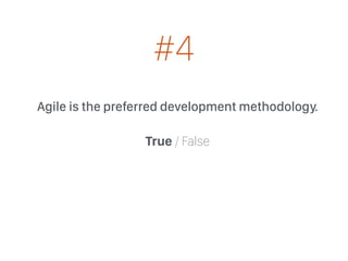 Agile is the preferred development methodology.
True / False
#4
 