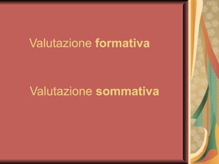 Valutazione  formativa Valutazione  sommativa 