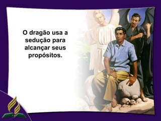 O dragão usa a
sedução para
alcançar seus
 propósitos.
 