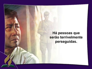 Há pessoas que
serão terrivelmente
   perseguidas.
 