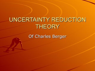 UNCERTAINTY REDUCTION THEORY Of Charles Berger 