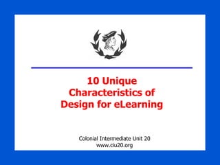 10 Unique Characteristics of Design for eLearning Colonial Intermediate Unit 20 www.ciu20.org 