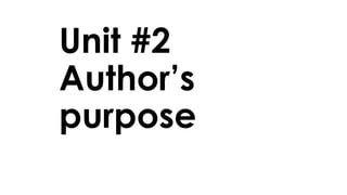 Unit #2
Author’s
purpose
 