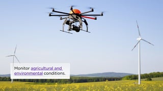 Monitor agricultural and 
environmental conditions. 
 