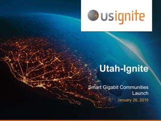 Utah-Ignite
Smart Gigabit Communities
Launch
January 26, 2016
 