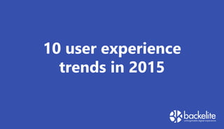 10 user experience
trends in 2015
 