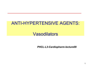 1
ANTI-HYPERTENSIVE AGENTS:
Vasodilators
PHCL-L3-Cardiopharm-lecture09
 