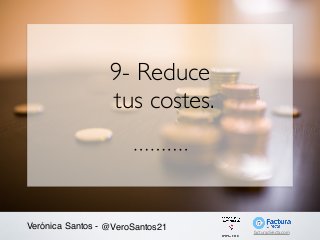 Verónica Santos - @VeroSantos21
9- Reduce
tus costes.
facturadirecta.com
 
