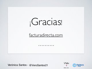 Verónica Santos - @VeroSantos21
¡Gracias!
facturadirecta.com
 