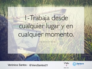 1-Trabaja desde
cualquier lugar y en
cualquier momento.
Verónica Santos - @VeroSantos21
 