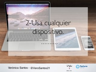 2-Usa cualquier
dispositivo.
Verónica Santos - @VeroSantos21
 