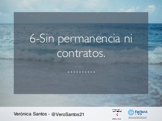 6-Sin permanencia ni
contratos.
Verónica Santos - @VeroSantos21 facturadirecta.com
 