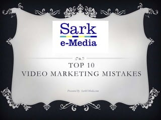 TOP 10
VIDEO MARKETING MISTAKES

         Presented By SarkEMedia.com
 