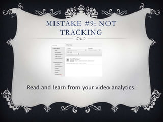 MISTAKE #9: NOT
          TRACKING




Read and learn from your video analytics.
 