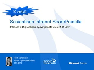 10 vinkkiä 
Sosiaalinen intranet SharePointilla 
Intranet & Digitaalinen Työympäristö SUMMIT! 2014 
Heidi Selkäinaho 
Twitter: @heidiselkainaho 
17.9.2014 
 