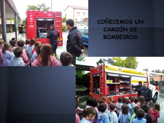COÑECEMOS UN
CAMIÓN DE
BOMBEIROS
 
