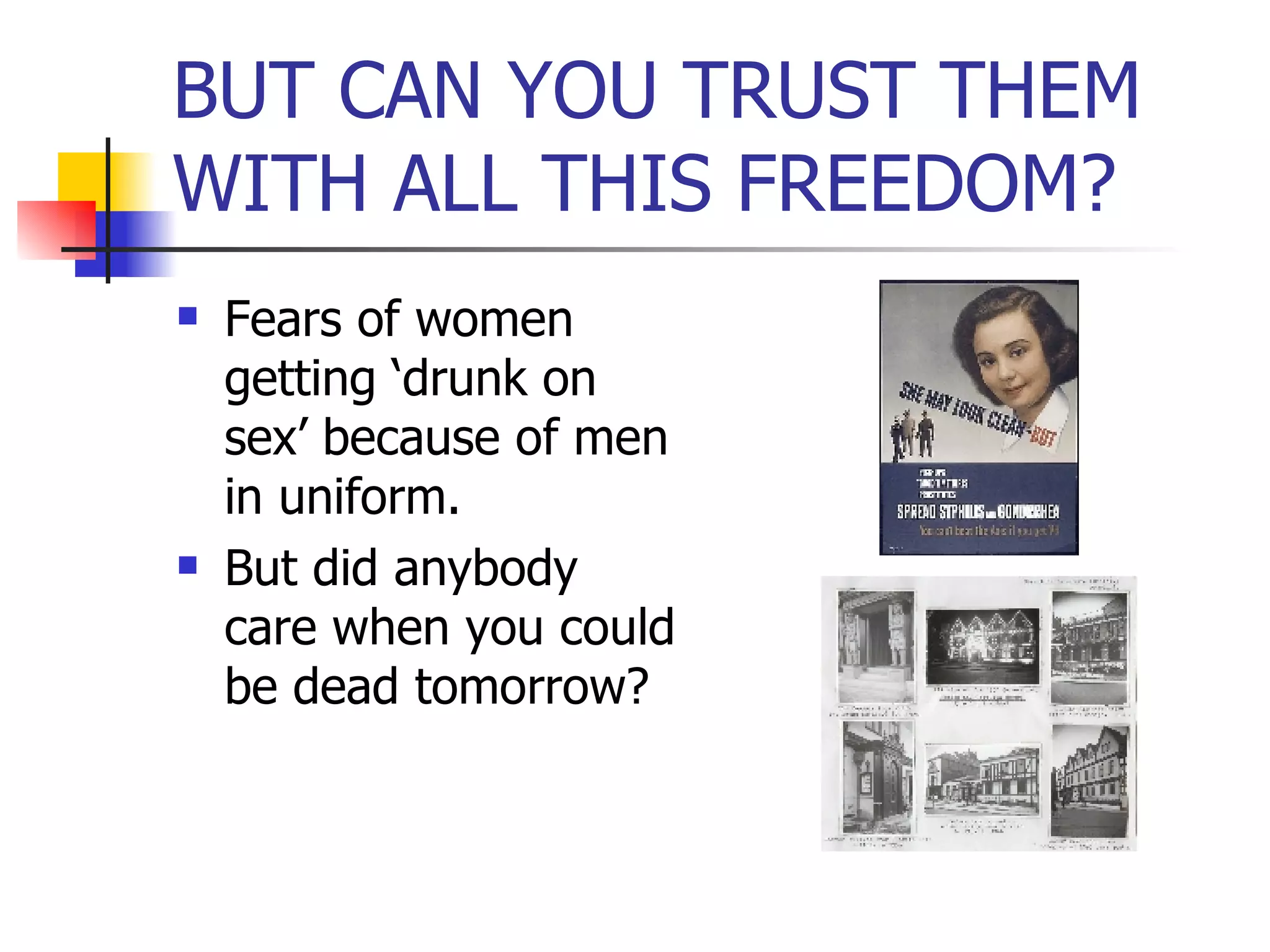 BUT CAN YOU TRUST THEM WITH ALL THIS FREEDOM? Fears of women getting ‘drunk on sex’ because of men in uniform. But did anybody care when you could be dead tomorrow? 
