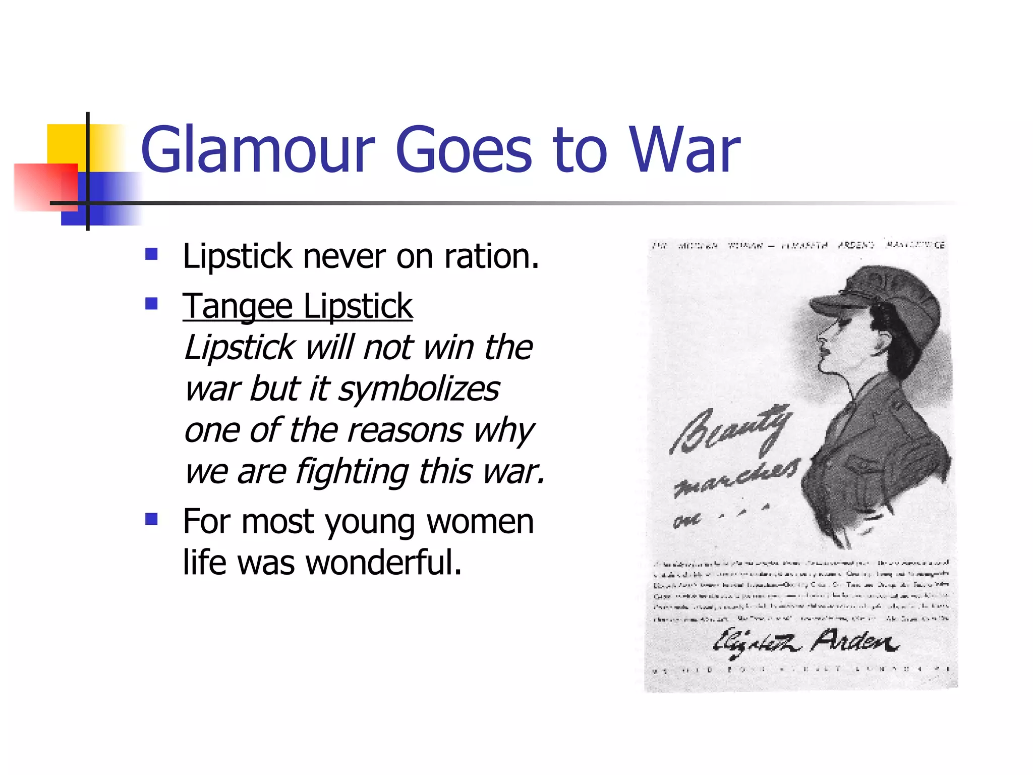 Glamour Goes to War Lipstick never on ration. Tangee Lipstick   Lipstick will not win the war but it symbolizes one of the reasons why we are fighting this war. For most young women life was wonderful. 