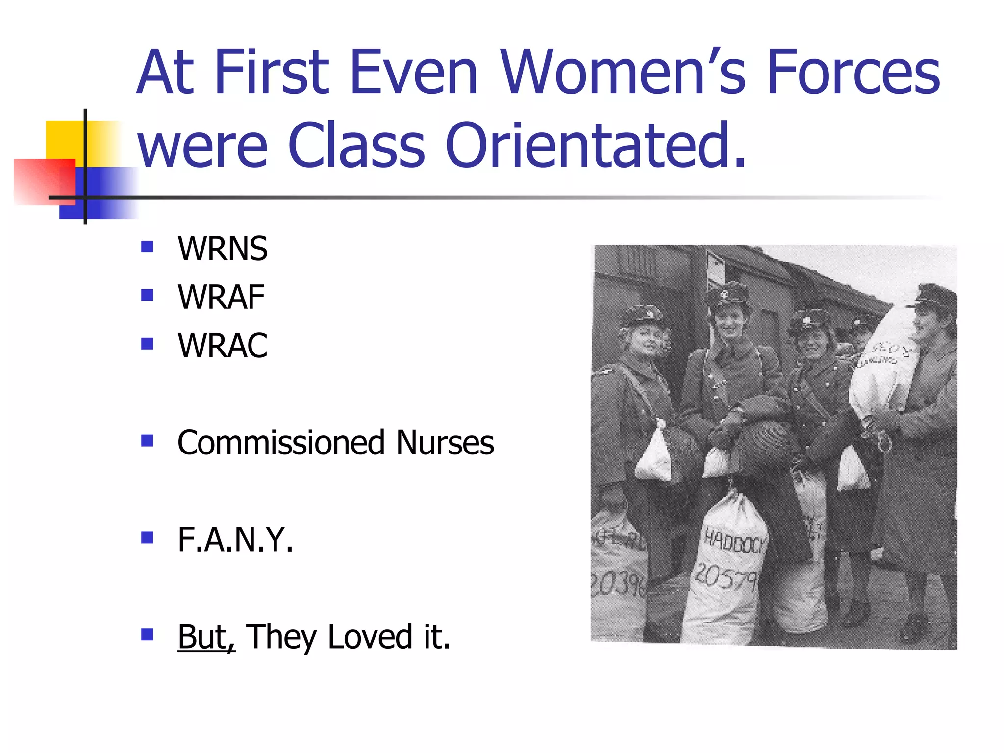 At First Even Women’s Forces were Class Orientated. WRNS WRAF WRAC Commissioned Nurses F.A.N.Y. But,  They Loved it. 
