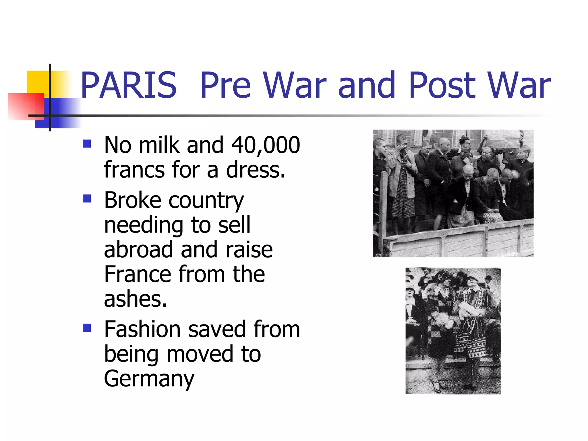 PARIS  Pre War and Post War No milk and 40,000 francs for a dress. Broke country needing to sell abroad and raise France from the ashes. Fashion saved from being moved to Germany 
