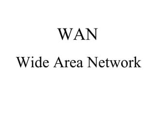 WAN 
Wide Area Network 
 