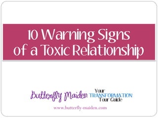 10 Warning Signs
of a Toxic Relationship
www.butterfly-maiden.com
 