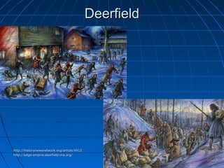 DeerfieldDeerfield
http://historynewsnetwork.org/article/4912http://historynewsnetwork.org/article/4912
http://edge-empire.deerfield-ma.org/http://edge-empire.deerfield-ma.org/
 