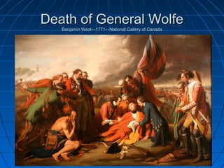 Death of General WolfeDeath of General Wolfe
Benjamin West—1771—National Gallery of CanadaBenjamin West—1771—National Gallery of Canada
 