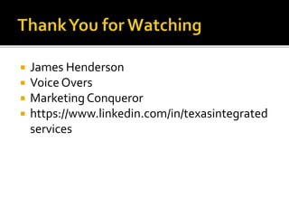  James Henderson
 Voice Overs
 Marketing Conqueror
 https://www.linkedin.com/in/texasintegrated
services
 