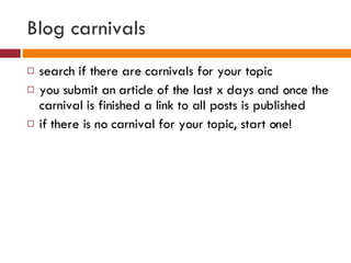Blog carnivals <ul><li>search if there are carnivals for your topic </li></ul><ul><li>you submit an article of the last x ...