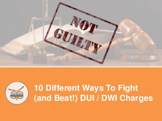10 Different Ways To Fight
(and Beat!) DUI / DWI Charges
 