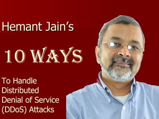 Hemant Jain’s  10 Ways To Handle  Distributed  Denial of Service  (DDoS) Attacks 