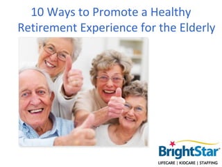 10 Ways to Promote a Healthy
Retirement Experience for the Elderly
 