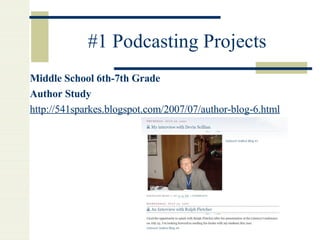 #1 Podcasting Projects Middle School 6th-7th Grade Author Study http://541sparkes. blogspot .com/2007/07/author- blog -6.html 