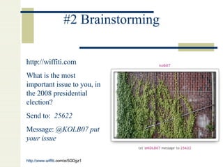 #2 Brainstorming http://wiffiti.com What is the most important issue to you, in the 2008 presidential election? Send to:  25622   Message:  @KOLB07 put your issue http://www. wiffiti .com/e/5DDgz1   