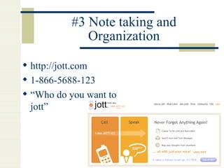 #3 Note taking and Organization http://jott.com 1-866-5688-123  “ Who do you want to jott” 