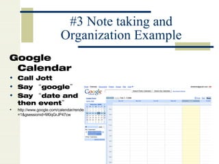 #3 Note taking and Organization Example Google Calendar Call Jott Say “google” Say “date and then event” http://www.google.com/calendar/render?pli=1&gsessionid=M0qGrJP47cw  