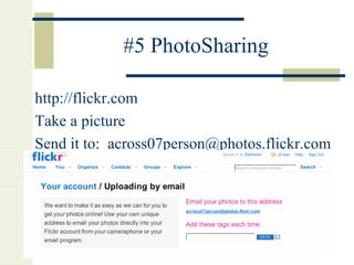 #5 PhotoSharing http://flickr.com Take a picture Send it to:  [email_address] 