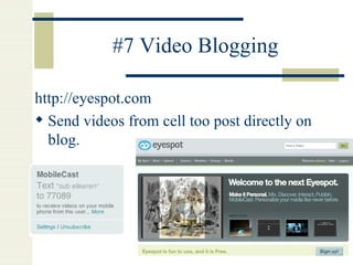 #7 Video Blogging http://eyespot.com   Send videos from cell too post directly on blog. 