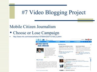#7 Video Blogging Project Mobile Citizen Journalism Choose or Lose Campaign http://www.mtv.com/news/articles/1576844/20071219/id_0.jhtml   