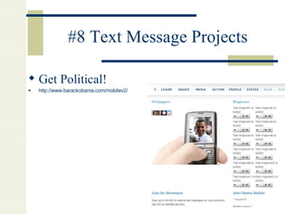 #8 Text Message Projects Get Political! http://www.barackobama.com/mobilev2/   