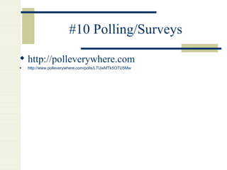 #10 Polling/Surveys http://polleverywhere.com   http://www.polleverywhere.com/polls/LTUwMTk5OTU5Mw   