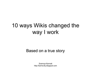 Based on a true story 10 ways Wikis changed the way I work 