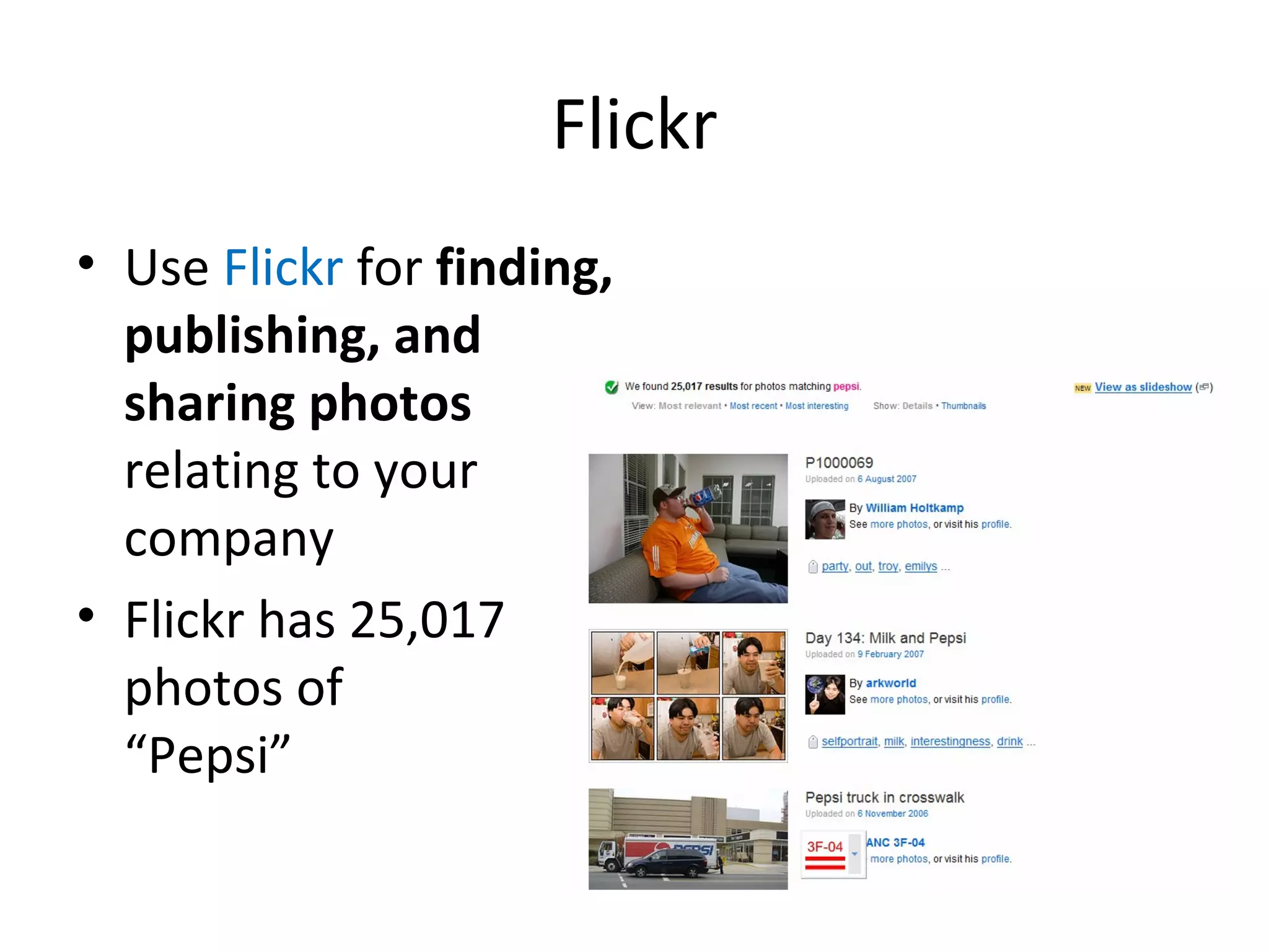 Flickr Use  Flickr  for  finding, publishing, and sharing photos  relating to your company Flickr has 25,017 photos of  “Pepsi” 