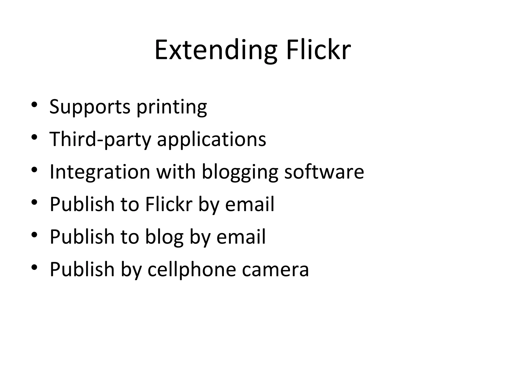 Extending Flickr Supports printing Third-party applications Integration with blogging software Publish to Flickr by email Publish to blog by email Publish by cellphone camera 