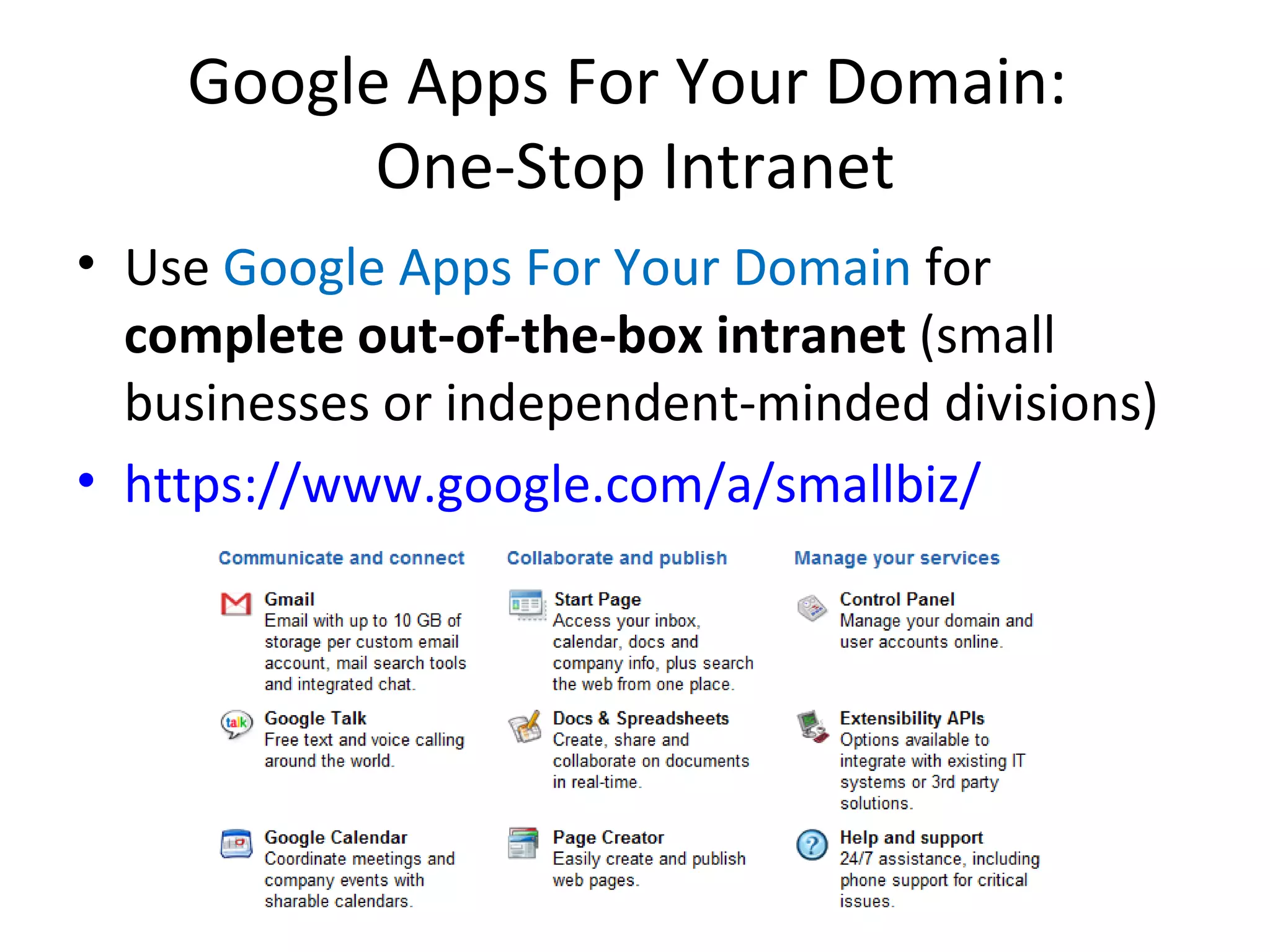 Google Apps For Your Domain:  One-Stop Intranet Use  Google Apps For Your Domain  for  complete out-of-the-box intranet  (small businesses or independent-minded divisions) https://www.google.com/a/smallbiz/ 