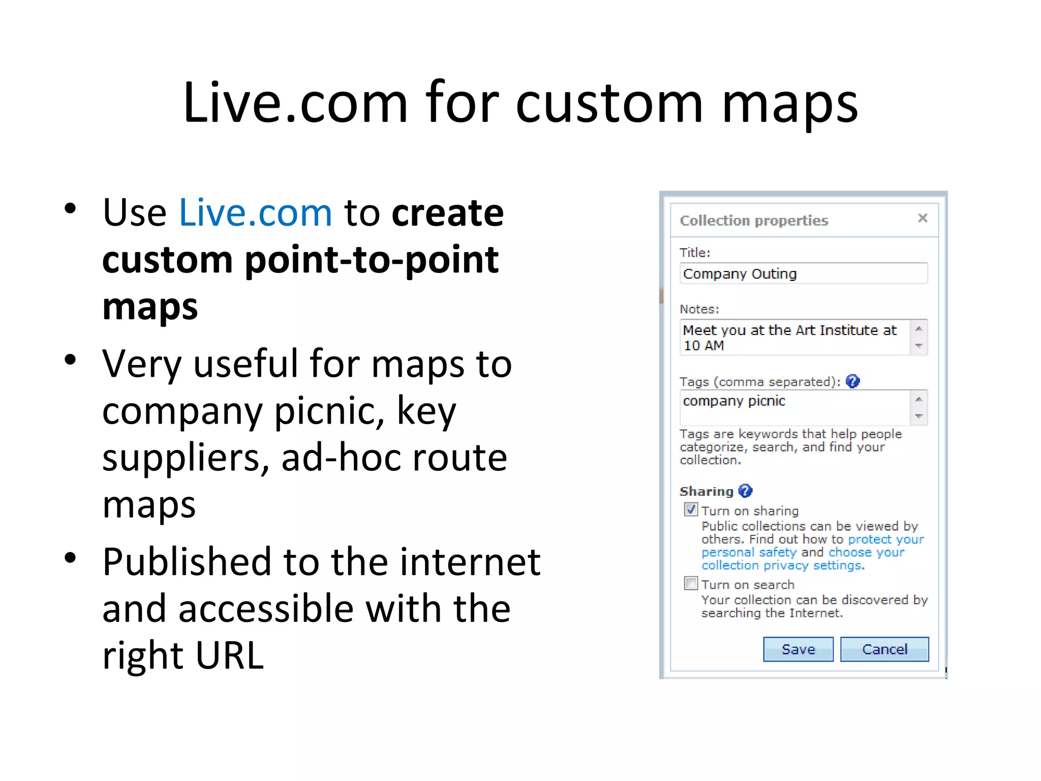 Live.com for custom maps Use  Live.com  to  create custom point-to-point maps Very useful for maps to company picnic, key suppliers, ad-hoc route maps Published to the internet and accessible with the right URL 